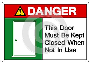 Danger This Door Must Be Kept Closed When Not In Use Symbol Sign, Vector Illustration, Isolate On White Background Label. EPS10
