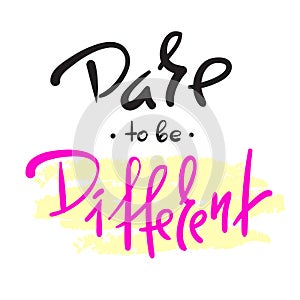 Dare to be different -simple inspire and motivational quote. Hand drawn beautiful lettering. Print for inspirational poster, t-shi