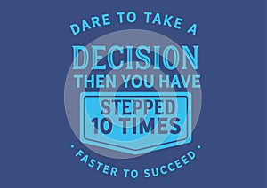 Dare to take a decision