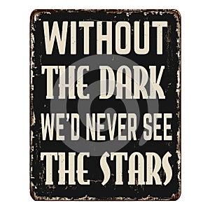 Without the dark, we\'d never see the stars vintage rusty metal sign