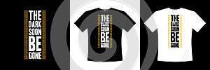 The dark soon be gone typography t-shirt design