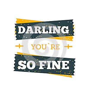 Darling, you are fine poster. Typography quote for your designs: t-shirts, bags, posters, invitations, cards, etc.