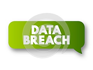 Data Breach - security incident in which malicious insiders or external attackers gain unauthorized access to confidential data,