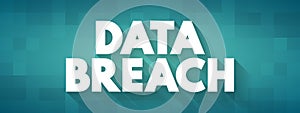 Data Breach - security incident in which malicious insiders or external attackers gain unauthorized access to confidential data,