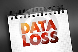 Data Loss - error condition in information systems in which information is destroyed by failures or neglect in storage, text