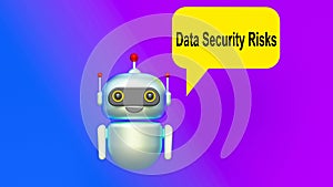 Data Security Risks text in speech bubble and helpful 3d artificial intelligence robot.
