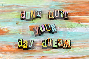 Day dream daydream happy dreamer hope believe letterpress quote