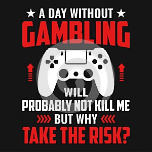 A day without gambling will probably not kill me but why take the risk?