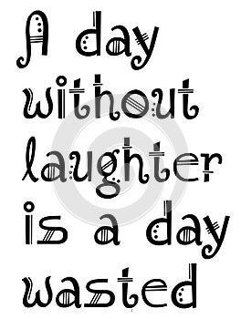 A DAY WITHOUT LAUGHTER IS A DAY WASTED text motivational quote