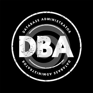 DBA Database Administrator - information technician responsible for directing or performing all activities related to maintaining