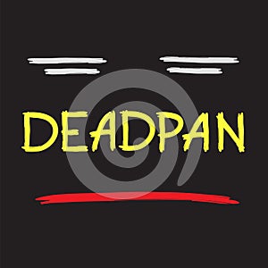 Deadpan - handwritten quote, American slang urban dictionary. Pocker-faced