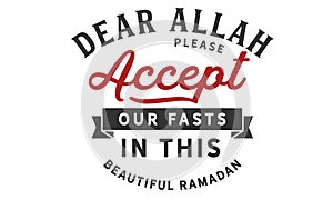 Dear Allah please accept our fasts in this beautiful Ramadan