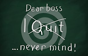 Dear boss, i quit ... never mind!