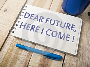 Dear Future Here I Come, Motivational Words Quotes Concept