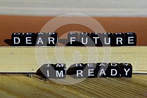 Dear future I`m ready on wooden blocks. Motivation and inspiration concept