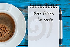 Dear Future, Im Ready - text message in notepad near morning coffee mug at blue wooden rustic table