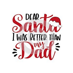 Dear Santa i was better than my Dad - funny phrase for Chrsitmas