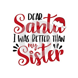 Dear Santa i was better than my Sister - funny phrase for Chrsitmas.