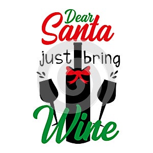 Dear Santa just bring wine, funny Christmas  text with glasses and bottle silhouette.