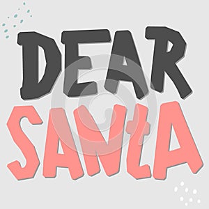 Dear Santa. Vector color lettering. Letter to Santa Claus design element. Christmas holiday wish list text. Hand drawn clipart.
