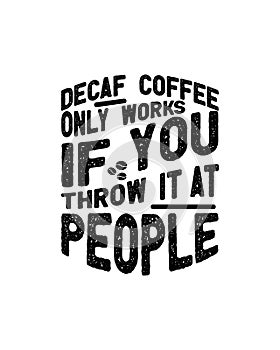 Decaf coffee only works if you throw it at people. Hand drawn typography poster design