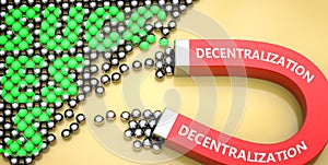 Decentralization attracts success - pictured as word Decentralization on a magnet to symbolize that Decentralization can cause or