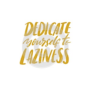 Dedicate yourself to laziness. Funny quote, vector typography poster about being lazy and weekend lifestyle. Green text