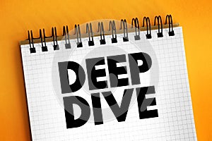 Deep Dive - exhaustive investigation, study, or analysis of a question or topic, text concept on notepad
