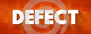 Defect - an imperfection or abnormality that impairs quality, function, or utility, text concept background