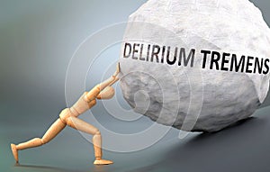 Delirium tremens and painful human condition, pictured as a wooden human figure pushing heavy weight to show how hard it can be to