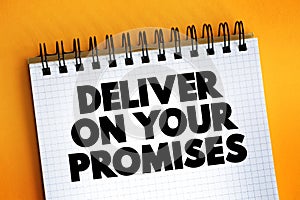 Deliver on your promises - doing what you say you are going to do when you say you are going to do it, text concept on notepad