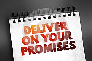 Deliver on your promises - doing what you say you are going to do when you say you are going to do it, text on notepad concept for