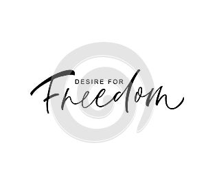 Desire for Freedom phrase. Vector hand drawn brush style modern calligraphy.