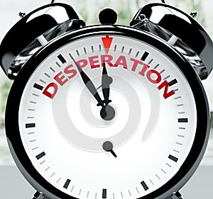 Desperation soon, almost there, in short time - a clock symbolizes a reminder that Desperation is near, will happen and finish