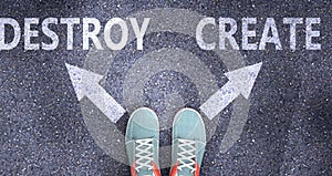 Destroy and create as different choices in life - pictured as words Destroy, create on a road to symbolize making decision and