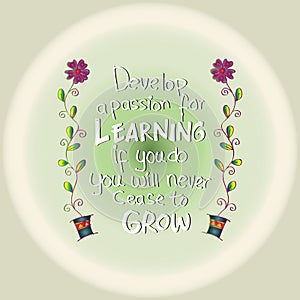 Develop a passion for learning. If you do, you will never cease to grow. photo