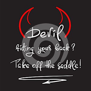 Devil riding your back? take off the saddle - handwritten motivational quote