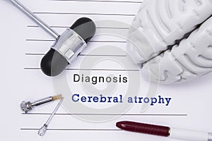 Diagnosis of Cerebral Atrophy. Neurological hammer and brain figure lie on a medical  paper form with a heading diagnosis of Cereb
