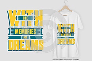 Die With Memories Not Dreams Motivation Typography Quote T-Shirt Design