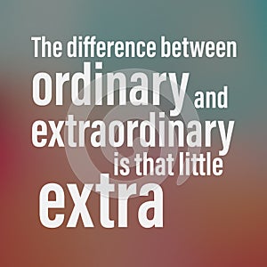 The difference between ordinary and extraordinary is that little extra. Motivational quote about life photo