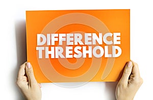 Difference Threshold is the minimum difference in the intensity of two stimuli necessary to detect they are different, text photo