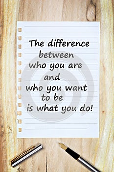 The difference between who you are and who you want to be is what you do on paper