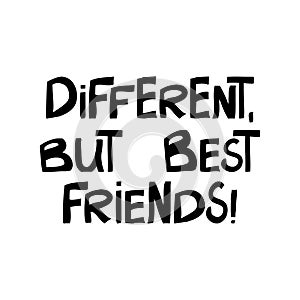 Different, but best friends. Cute hand drawn lettering in modern scandinavian style. Isolated on white background. Vector stock