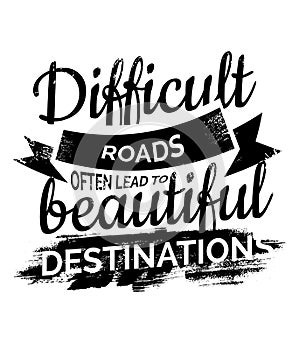 Difficult Roads often lead to beautiful Destinations