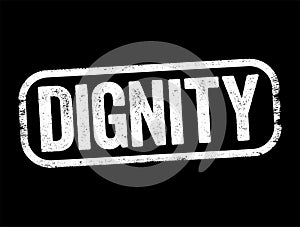 Dignity is the right of a person to be valued and respected for their own sake, and to be treated ethically, text stamp concept