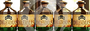 Dilemmas can be like a deadly poison - pictured as word Dilemmas on toxic bottles to symbolize that Dilemmas can be unhealthy for