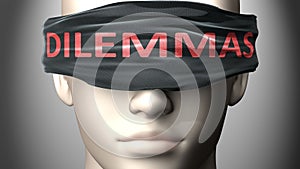 Dilemmas can make things harder to see or makes us blind to the reality - pictured as word Dilemmas on a blindfold to symbolize