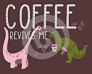 Dino quote.Coffee revives me phrase.Hand drawn dinosaurs.Camptosaurus with cup.Lettering and reptile.Cute sketch Jurassic animals.