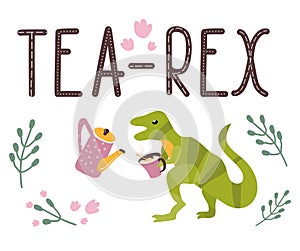 Dino quote.Tea Rex.Tyrannosaurus with cup and kettle.Lettering and reptile.Hand drawn dinosaur.Cute predator.