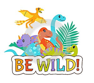 Dinosaur print. Be wild text. Colorful dino and tropical plants. Cute doodle style drawing poster for nursery decor and